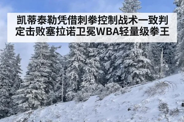 凯蒂泰勒凭借刺拳控制战术一致判定击败塞拉诺卫冕WBA轻量级拳王