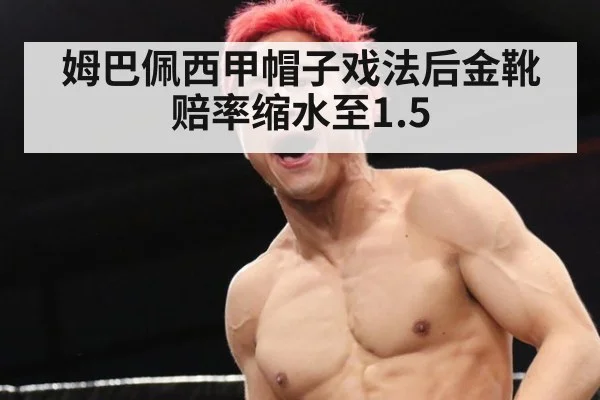 姆巴佩西甲帽子戏法后金靴赔率缩水至1.5（jiuyou）